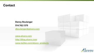 Contact
Danny Boulanger
514.762.1370
dboulanger@alcero.com
www.alcero.com
http://blog.alcero.com
www.twitter.com/alcero_products
 