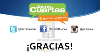 @JaimeCuartas /JaimeRCuartas @jaimectas 
¡GRACIAS! 
