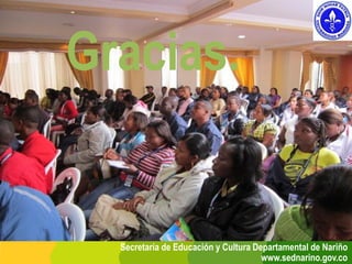 Gracias.


  Secretaría de Educación y Cultura Departamental de Nariño
                                      www.sednarino.gov.co
 