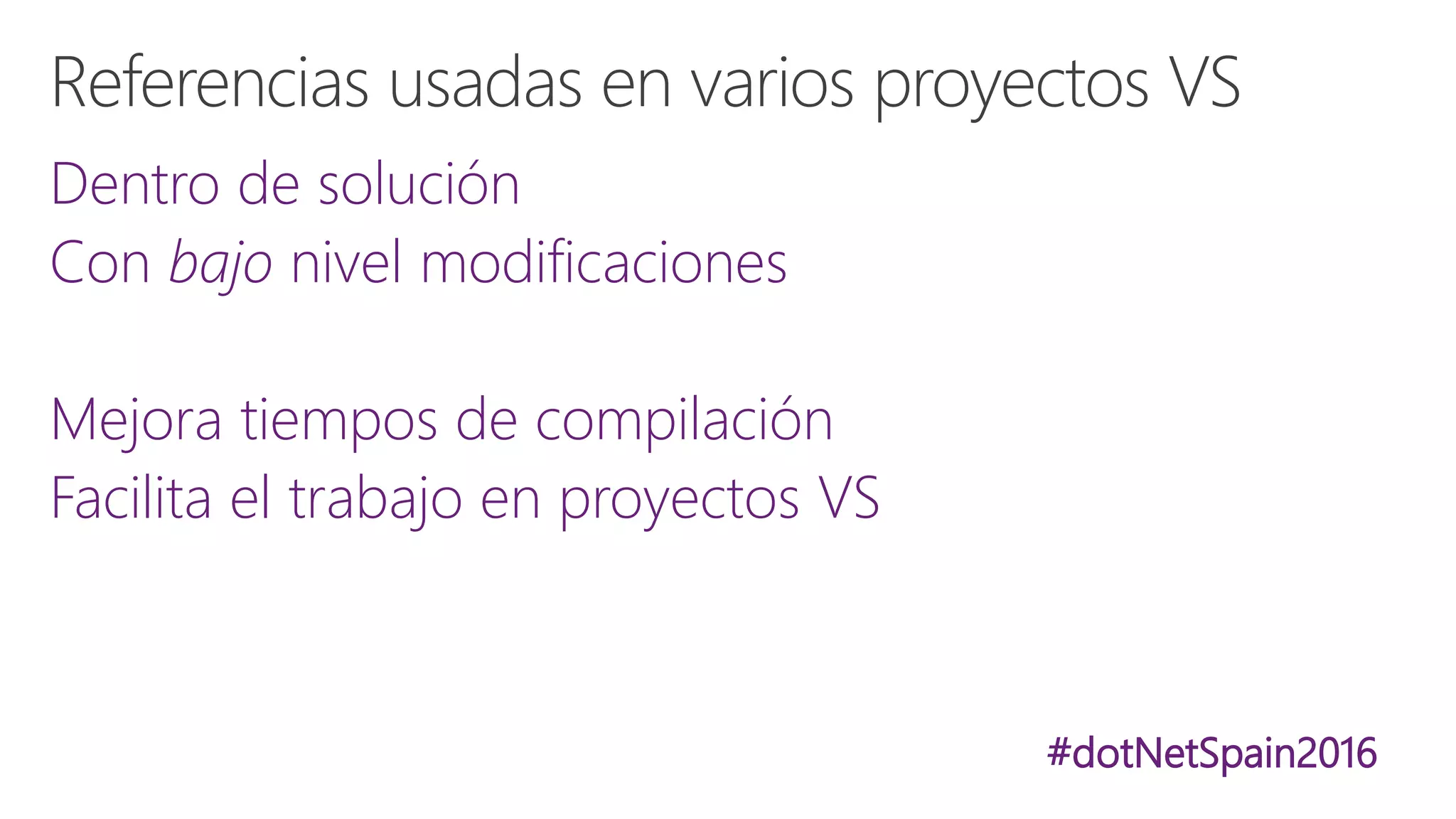 #dotNetSpain2016
Dentro de solución
Con bajo nivel modificaciones
Mejora tiempos de compilación
Facilita el trabajo en proyectos VS
 