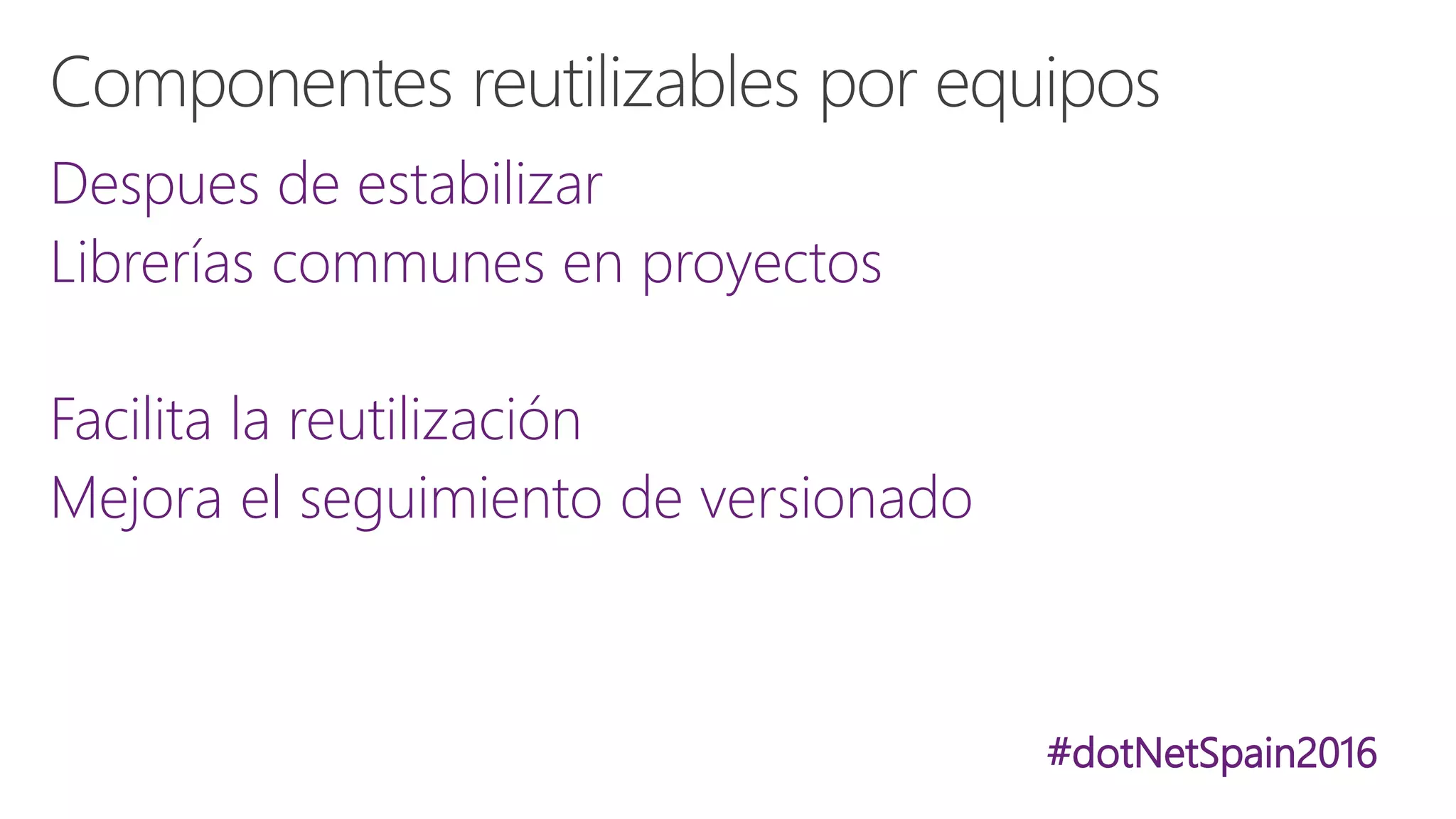 #dotNetSpain2016
Despues de estabilizar
Librerías communes en proyectos
Facilita la reutilización
Mejora el seguimiento de versionado
 