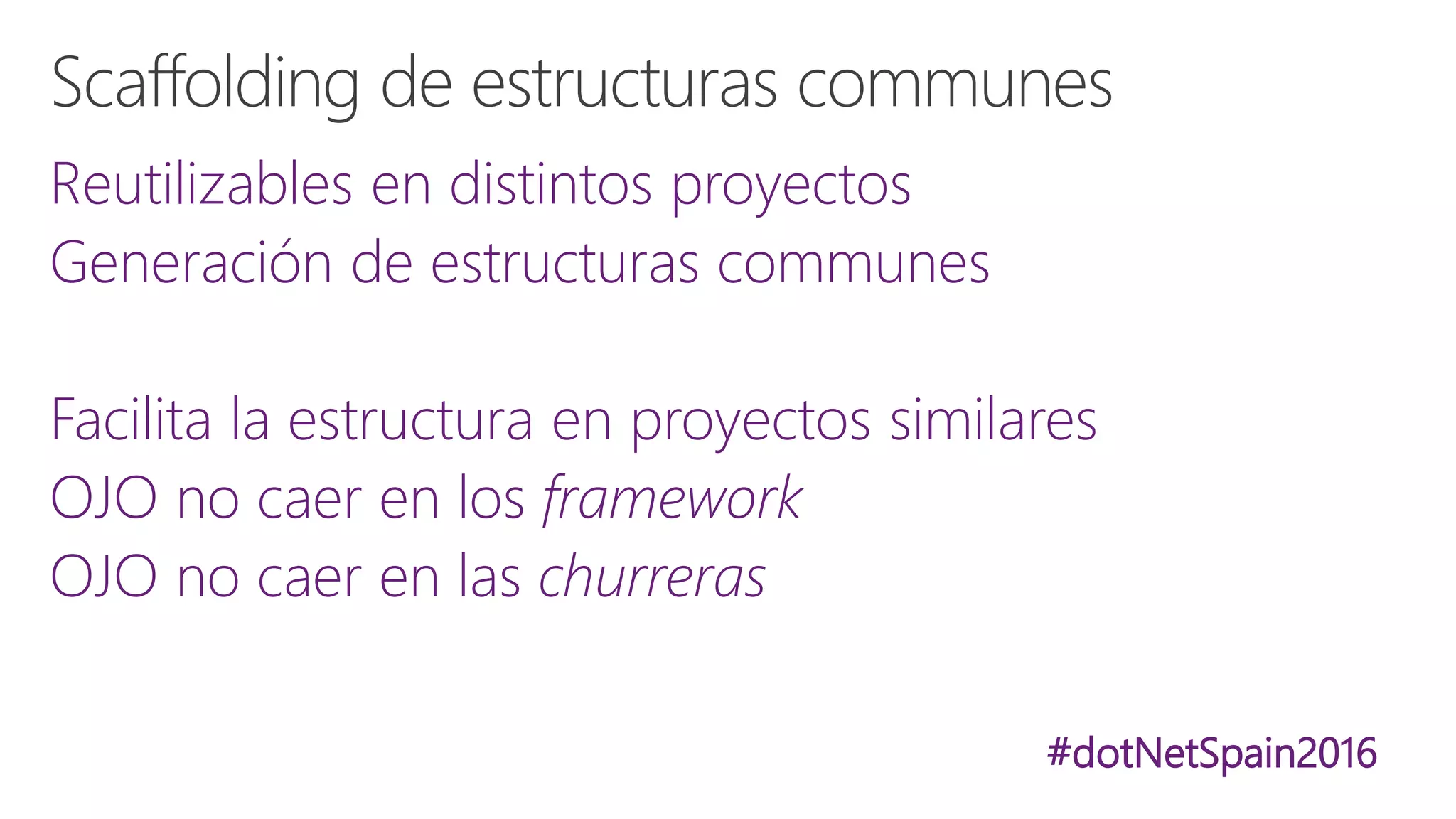 #dotNetSpain2016
Reutilizables en distintos proyectos
Generación de estructuras communes
Facilita la estructura en proyectos similares
OJO no caer en los framework
OJO no caer en las churreras
 