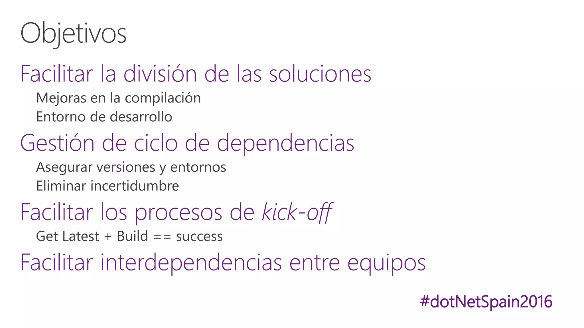 #dotNetSpain2016
Facilitar la división de las soluciones
Gestión de ciclo de dependencias
Facilitar los procesos de kick-off
Facilitar interdependencias entre equipos
 