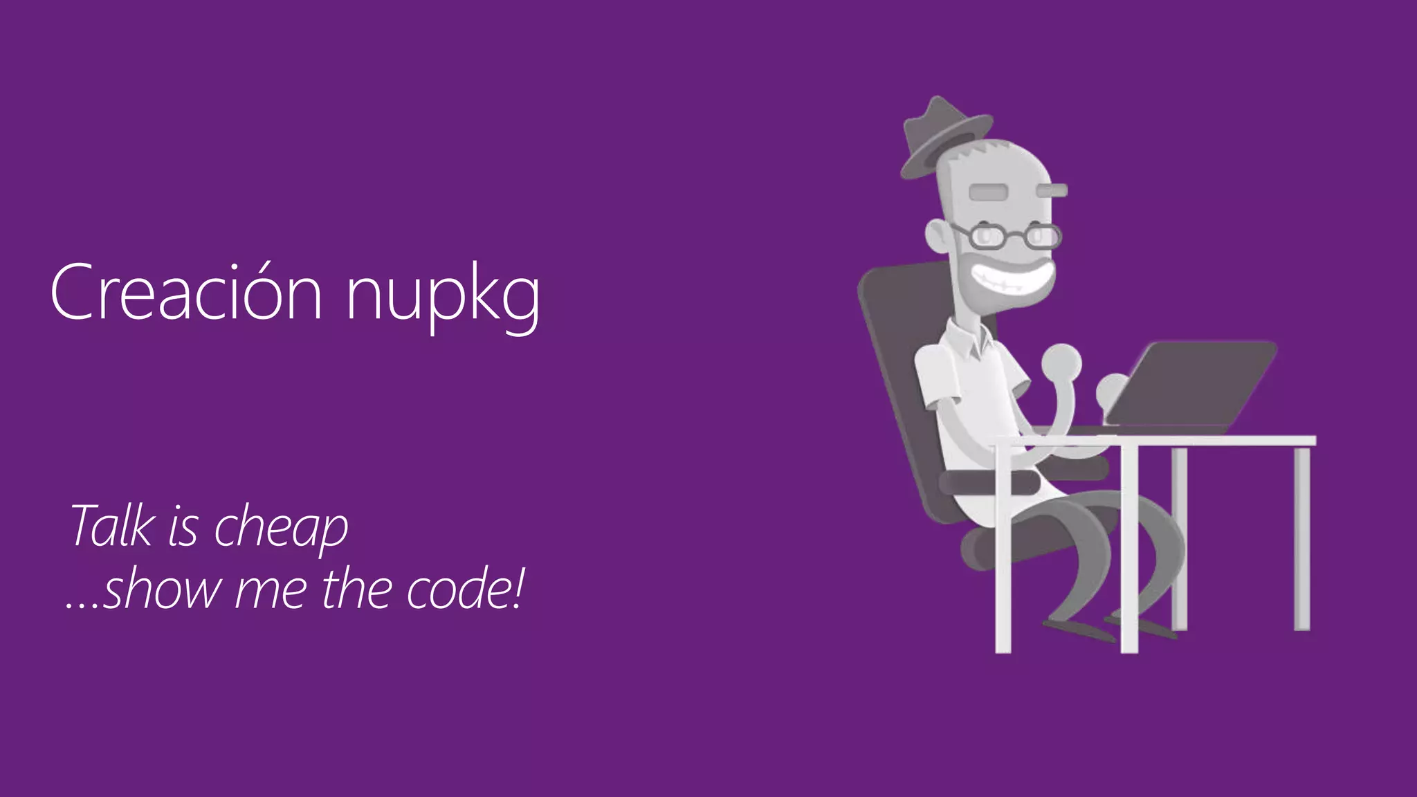 Creación nupkg
Talk is cheap
…show me the code!
 