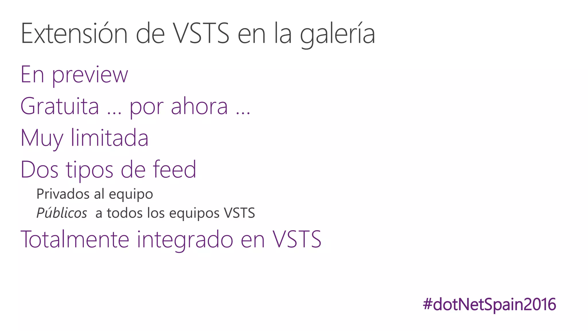 #dotNetSpain2016
En preview
Gratuita … por ahora …
Muy limitada
Dos tipos de feed
Totalmente integrado en VSTS
 