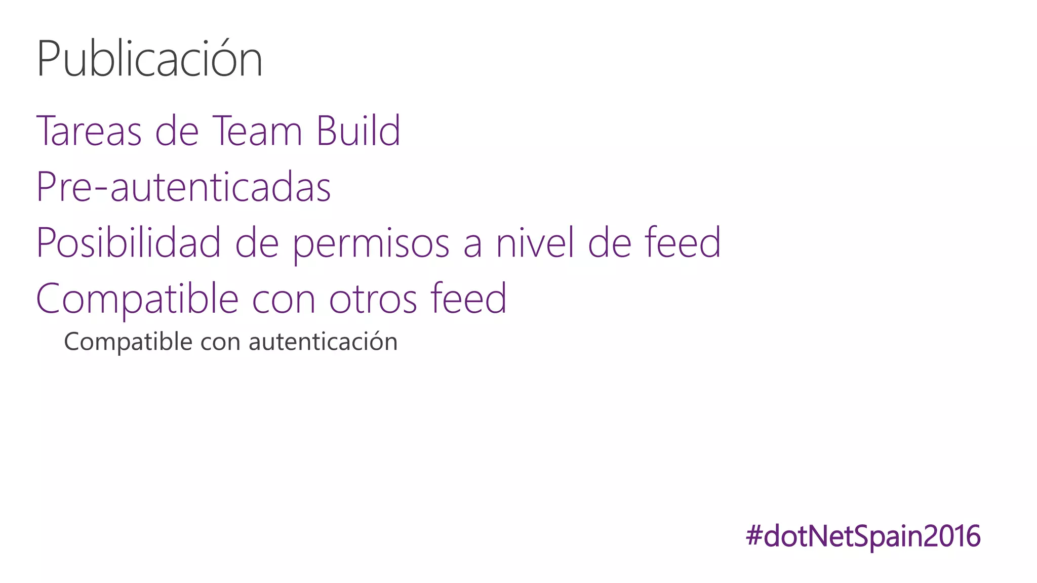 #dotNetSpain2016
Tareas de Team Build
Pre-autenticadas
Posibilidad de permisos a nivel de feed
Compatible con otros feed
 