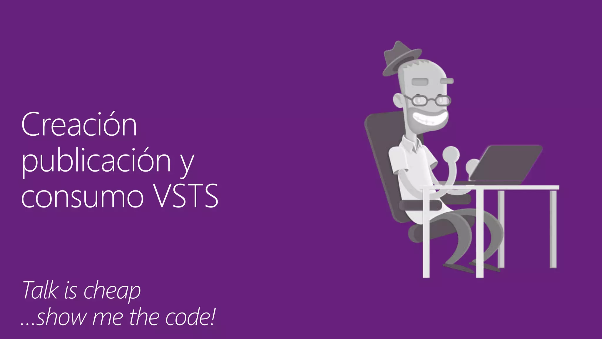 Creación
publicación y
consumo VSTS
Talk is cheap
…show me the code!
 