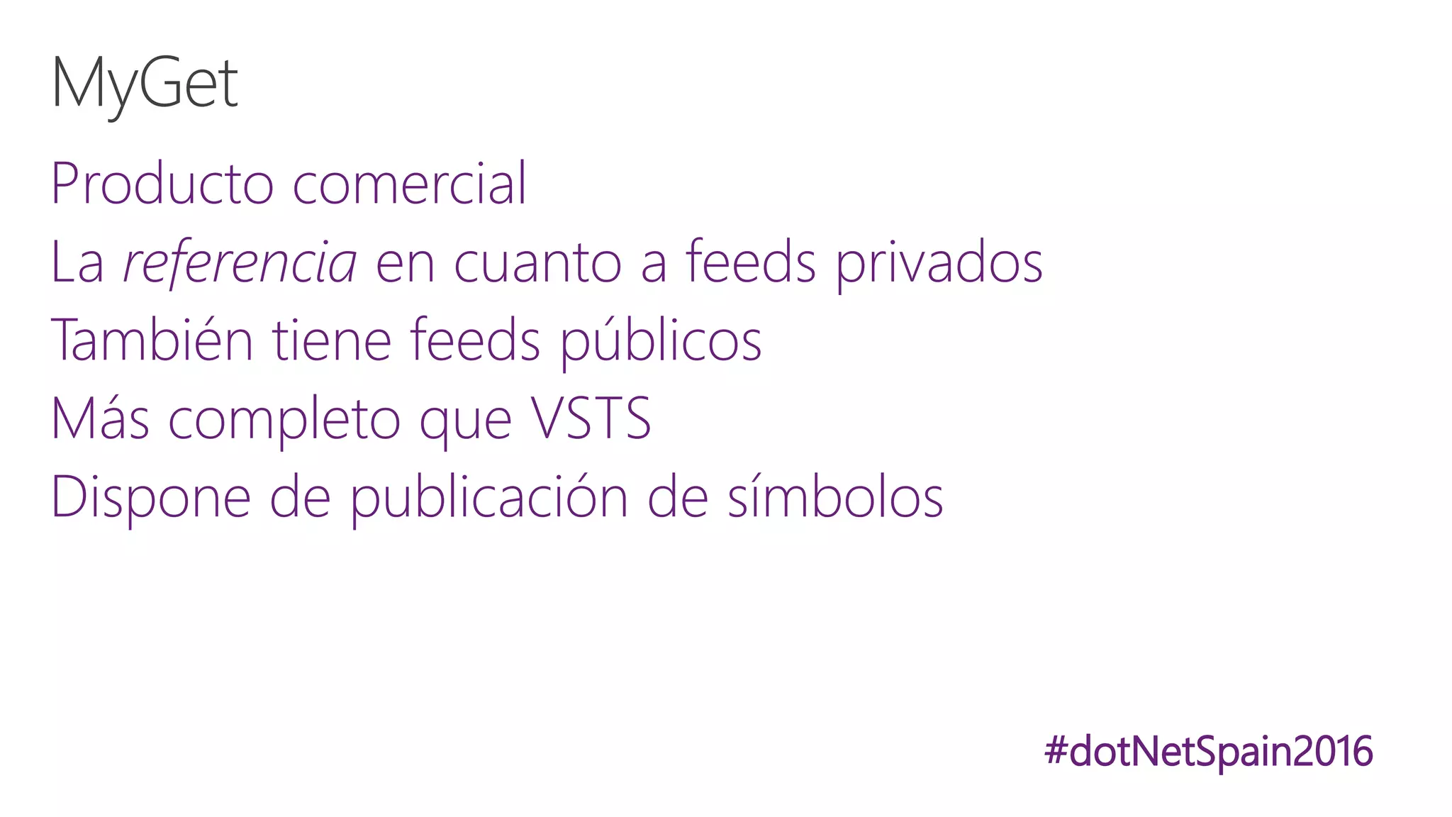 #dotNetSpain2016
Producto comercial
La referencia en cuanto a feeds privados
También tiene feeds públicos
Más completo que VSTS
Dispone de publicación de símbolos
 