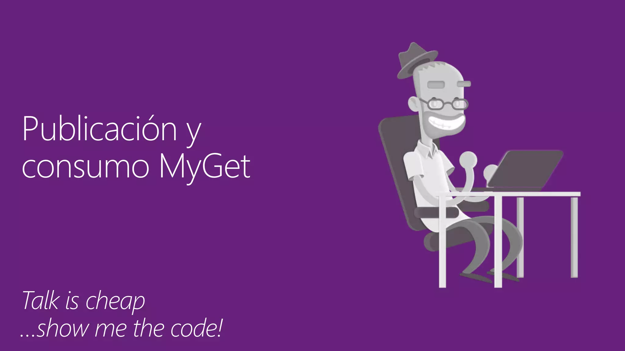 Publicación y
consumo MyGet
Talk is cheap
…show me the code!
 
