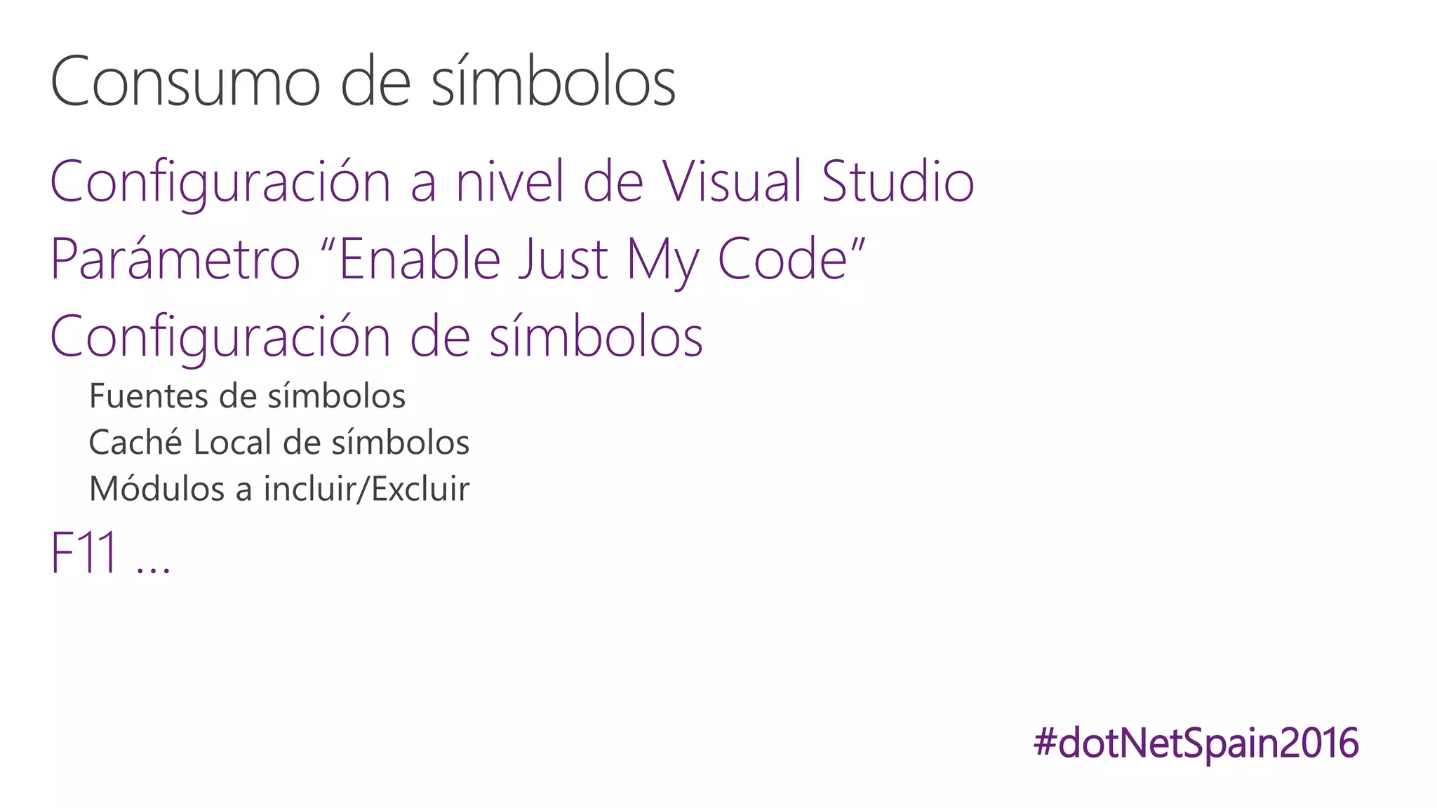 #dotNetSpain2016
Configuración a nivel de Visual Studio
Parámetro “Enable Just My Code”
Configuración de símbolos
F11 …
 
