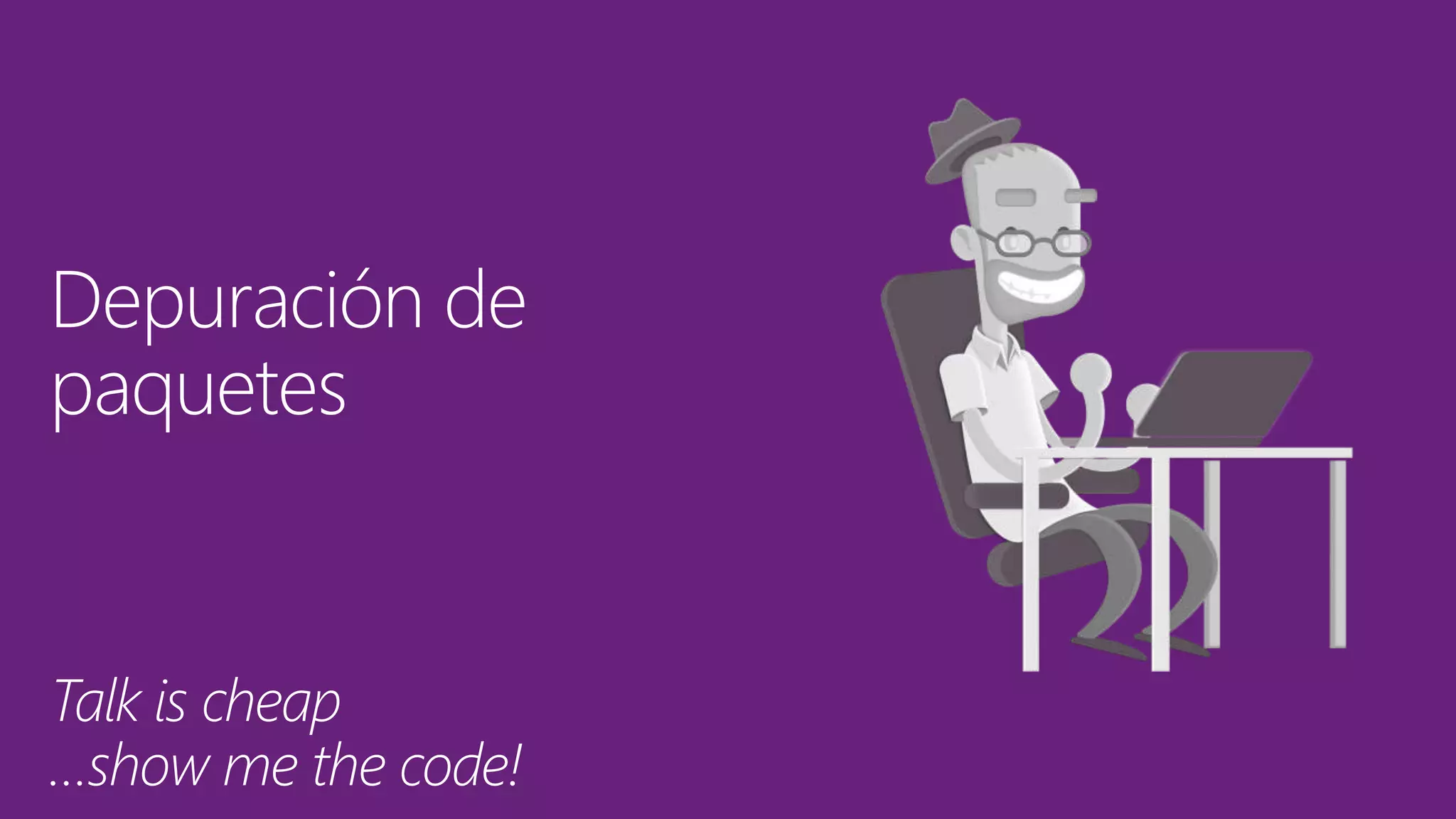 Depuración de
paquetes
Talk is cheap
…show me the code!
 