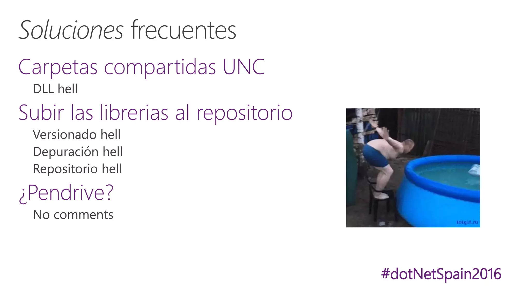 #dotNetSpain2016
Carpetas compartidas UNC
Subir las librerias al repositorio
¿Pendrive?
 