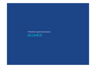 5 Planificar la gestión del alcance
ALCANCE
 