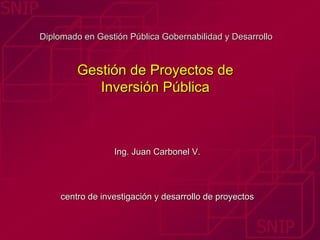 Diplomado en Gestión Pública Gobernabilidad y Desarrollo  Gestión de Proyectos de  Inversión Pública  Ing. Juan Carbonel V. centro de investigación y desarrollo de proyectos 