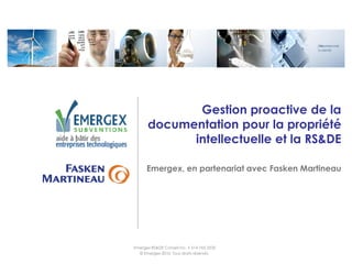 Gestion proactive de la
      documentation pour la propriété
            intellectuelle et la RS&DE

      Emergex, en partenariat avec Fasken Martineau




Emergex RS&DE Conseil inc. • 514-765-3333
  © Emergex 2010. Tous droits réservés.
 