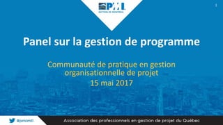 Panel sur la gestion de programme
Communauté de pratique en gestion
organisationnelle de projet
15 mai 2017
1
 