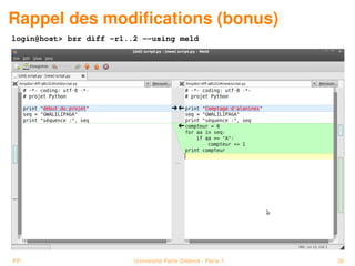 Rappel des modiﬁcations (bonus)
login@host> bzr diff -r1..2 --using meld




PP                        Université Paris Diderot - Paris 7   36
 