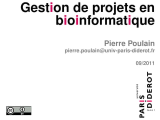 Gestion de projets en
     bioinformatique
                     Pierre Poulain
      pierre.poulain@univ-paris-diderot.fr

                                  09/2011
 