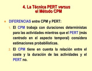 DIFERENCIAS entre CPM y PERT:
1. El CPM trabaja con duraciones deterministas
para las actividades mientras que el PERT (má...