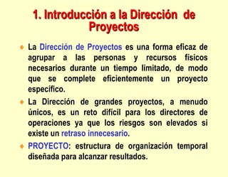 La Dirección de Proyectos es una forma eficaz de
agrupar a las personas y recursos físicos
necesarios durante un tiempo li...