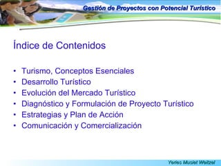 Gestión de Proyectos con Potencial Turístico <ul><li>Índice de Contenidos </li></ul><ul><li>Turismo, Conceptos Esenciales ...