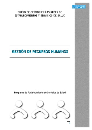 3
Programa de Fortalecimiento de Servicios de Salud
CURSO DE GESTIÓN EN LAS REDES DE
ESTABLECIMIENTOS Y SERVICIOS DE SALUD
GESTIÓN DE RECURSOS HUMANOSGESTIÓN DE RECURSOS HUMANOS
 