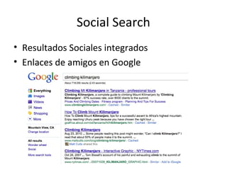 Social Search
• Resultados Sociales integrados
• Enlaces de amigos en Google
 