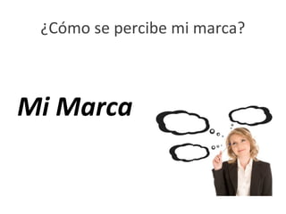¿Cómo se percibe mi marca?



Mi Marca
 