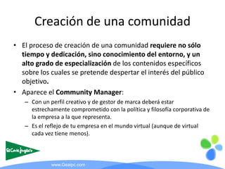 Creación de una comunidad
• El proceso de creación de una comunidad requiere no sólo
  tiempo y dedicación, sino conocimie...