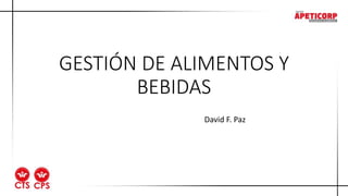 GESTIÓN DE ALIMENTOS Y
BEBIDAS
David F. Paz
 