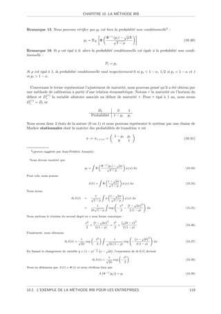 ´
                                            CHAPITRE 10. LA METHODE IRB



Remarque 15 Nous pouvons v´riﬁer que pi est bien la probabilit´ non conditionnelle2 :
                          e                                   e
                                                                                √
                                                                     Φ−1 (pi ) − ρX
                                            pi = EX Φ                    √                                              (10.40)
                                                                           1−ρ

Remarque 16 Si ρ est ´gal ` 0, alors la probabilit´ conditionnelle est ´gale ` la probabilit´ non condi-
                     e    a                       e                    e     a              e
tionnelle :

                                                                     Pi = pi

Si ρ est ´gal ` 1, la probabilit´ conditionnelle vaut respectivement 0 si pi  1 − α, 1/2 si pi = 1 − α et 1
         e    a                 e
si pi  1 − α.


   Concernant le terme repr´sentant l’ajustement de maturit´, nous pouvons pens´ qu’il a ´t´ obtenu par
                           e                                e                   e        ee
une m´thode de calibration ` partir d’une relation ´conom´trique. Notons τ la maturit´ ou l’horizon du
       e                    a                       e     e                           e
           (τ )
d´faut et Di la variable al´atoire associ´e au d´faut de maturit´ τ . Pour τ ´gal ` 1 an, nous avons
 e                           e             e      e               e           e    a
  (τ )
Di = Di et

                                                      Di                       0      1
                                                   Probabilit´
                                                             e               1 − pi   pi

Nous avons donc 2 ´tats de la nature (0 ou 1) et nous pouvons repr´senter le syst`me par une chaˆ de
                  e                                               e              e              ıne
Markov stationnaire dont la matrice des probabilit´s de transition π est
                                                    e

                                                                             1 − pi   pi
                                             π := π τ ,τ +1 =                                                           (10.41)
                                                                               0      1

  2 (preuve   sugg´r´e par Jean-Fr´d´ric Jouanin).
                  e e             e e

  Nous devons montrer que
                                                   Z                      √ 
                                                                Φ−1 (pi ) − ρx
                                            pi =       Φ           √           φ (x) dx                                  (10.33)
                                                                      1−ρ
Pour cela, nous posons
                                                            Z               √ 
                                                                         t − ρx
                                                A (t) =          Φ        √      φ (x) dx                                (10.34)
                                                                            1−ρ
Nous avons
                                                                Z  √    
                                                        1      t − ρx
                                 ∂t A (t)   =      √            √    φ φ (x) dx
                                                       1−ρ        1−ρ
                                                            Z                  √     2
                                                                                       !
                                                      1             x2    t − ρx
                                            =        √        exp −    −                 dx                              (10.35)
                                                   2π 1 − ρ          2     2 (1 − ρ)

Nous mettons le trinˆme du second degr´ en x sous forme canonique :
                    o                 e
                                                      √     2        √         2
                                             x2   t − ρx        t2     ρt − x
                                                +             =    +                                                     (10.36)
                                             2    2 (1 − ρ)     2    2 (1 − ρ)
Finalement, nous obtenons
                                               2Z                                                 √      2
                                                                                                               !
                                        1        t      1                                      x−    ρt
                            ∂t A (t) = √   exp −    p           exp                        −                       dx    (10.37)
                                        2π       2   2π (1 − ρ)                                2 (1 − ρ)
                                                        1     √
En faisant le changement de variable y = (1 − ρ)− 2 x −        ρt , l’expression de ∂t A (t) devient
                                                                         2
                                                                1          t
                                                   ∂t A (t) = √    exp −                                                 (10.38)
                                                                2π         2
Nous en d´duisons que A (t) = Φ (t) et nous v´riﬁons bien que
         e                                   e

                                                            A Φ−1 (pi ) = pi                                             (10.39)




                       ´
10.2. L’EXEMPLE DE LA METHODE IRB POUR LES ENTREPRISES                                                                     119
 