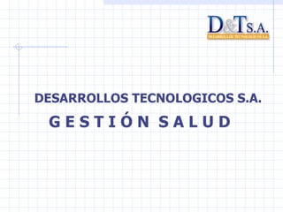 G E S T I Ó N  S A L U D DESARROLLOS TECNOLOGICOS S.A. 