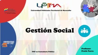 Gestión Social
Profesor:
Freth Parra
Universidad Politécnica Territorial de Maracaibo
PNF en Contaduría Pública
 