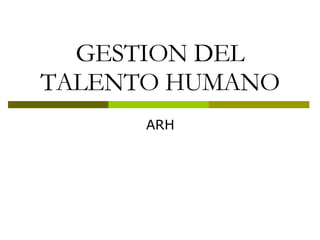 GESTION DEL TALENTO HUMANO ARH 
