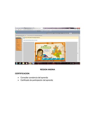 .




                            REGION ANDINA

CERTIFICACION

    Consultar constancia del aprendiz
    Certificado de participación del aprendiz
 