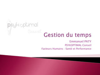 Gestion du temps Emmanuel PATY PSYKOPTIMAL Conseil Facteurs Humains : Santé et Performance 