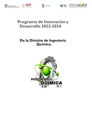 Programa de Innovación y
Desarrollo 2022-2024
De la División de Ingeniería
Química.
 