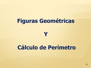 Figuras Geométricas
Y
Cálculo de Perímetro
 