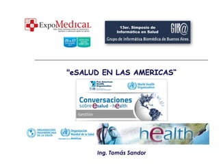 "eSALUD EN LAS AMERICAS“
Ing. Tomás Sandor
13er. Simposio de
Informática en Salud
 