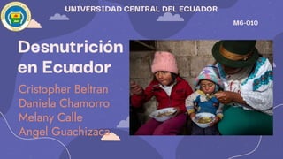 Desnutrición
en Ecuador
Cristopher Beltran
Daniela Chamorro
Melany Calle
Angel Guachizaca
M6-010
UNIVERSIDAD CENTRAL DEL ECUADOR
 