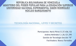 Participantes: María Pérez CI.27,436,132
Andrea Meléndez C.I,26,121,395
Gestión de Tecnología Sección “B”
Facilitadora: Blanca Torrealba
 