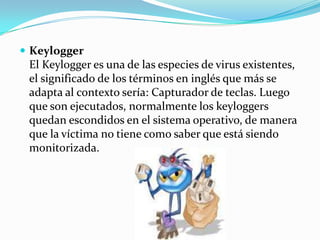 Virus de Macro Los virus de macro (o macro virus) vinculan sus acciones a modelos de documentos y a otros archivos de modo que, cuando una aplicación carga el archivo y ejecuta las instrucciones contenidas en el archivo, las primeras instrucciones ejecutadas serán las del virus. 