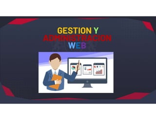 GESTION Y
ADMINISTRACION
WEB
 