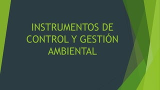 INSTRUMENTOS DE
CONTROL Y GESTIÓN
AMBIENTAL
 