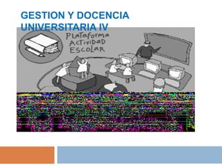 GESTION Y DOCENCIA
UNIVERSITARIA IV
 