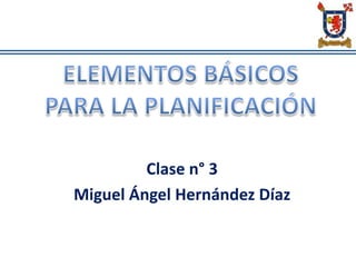 Clase n° 3
Miguel Ángel Hernández Díaz
 