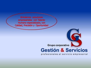 Gestión & Servicios
Grupo corporativo SG
p r o f e s i o n a l e s a l s e r v i c i o e m p r e s a r i a l
 