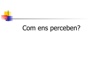 Com ens perceben? 
