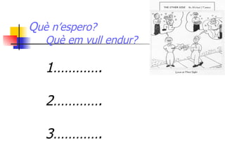 Q uè n’espero?  Què em vull endur? 1…………. 2…………. 3…………. 