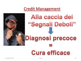 Credit Management




25 ottobre 2012         Luogo         29
 